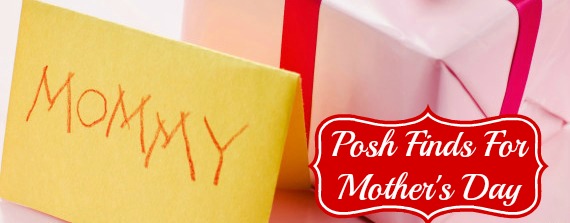 Posh Finds For Mother’s Day
